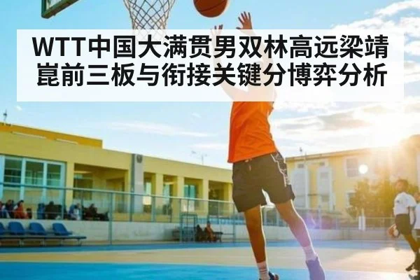 WTT中国大满贯男双林高远梁靖崑前三板与衔接关键分博弈分析
