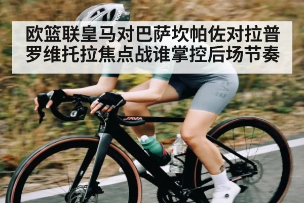 欧篮联皇马对巴萨坎帕佐对拉普罗维托拉焦点战谁掌控后场节奏