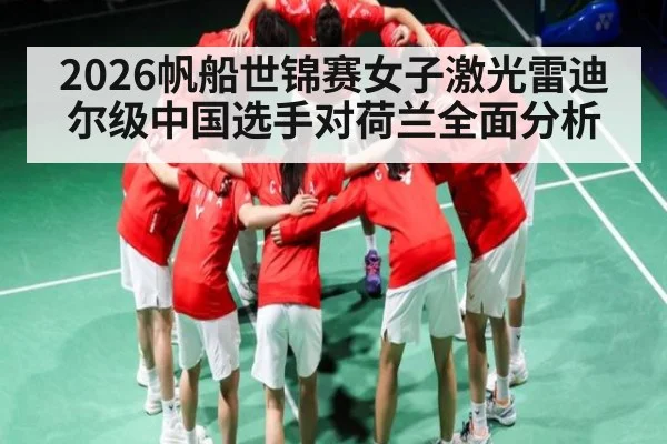 2026帆船世锦赛女子激光雷迪尔级中国选手对荷兰全面分析