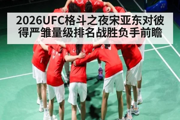 2026UFC格斗之夜宋亚东对彼得严雏量级排名战胜负手前瞻